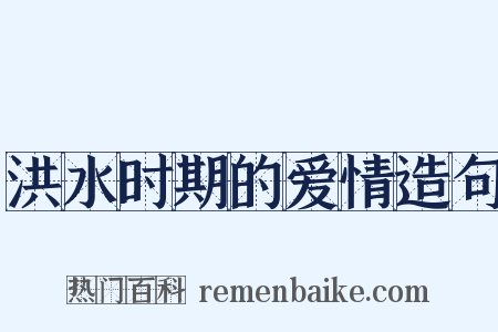 洪水时期的爱情造句是什么意思的图片